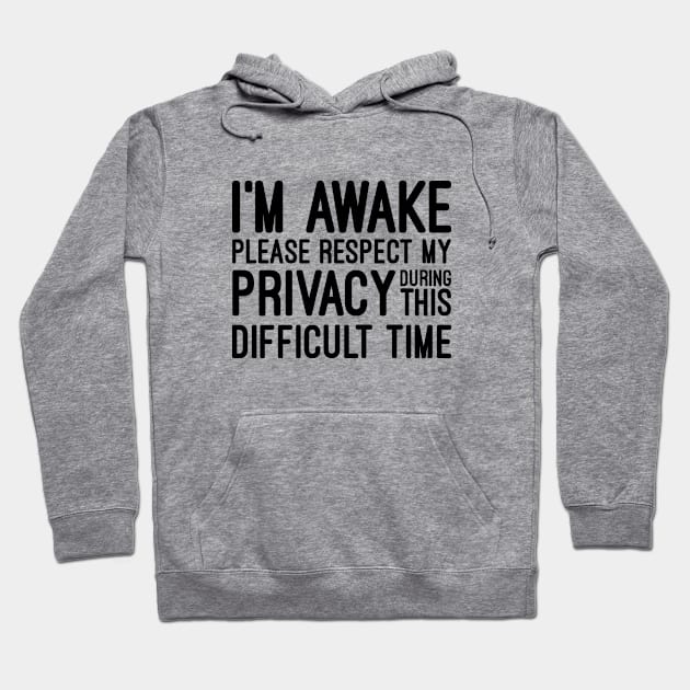 I'm Awake Please Respect My Privacy During This Difficult Time - Funny Sayings Hoodie by Textee Store